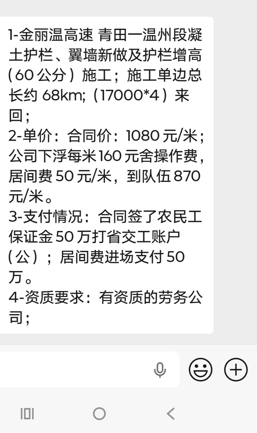 1-金丽温高速 青田一温州段凝土护栏、翼墙新做及护栏增高（60公分）施工；施工单边总长约 68km;（17000*4）来回；
2-单价：合同价：1080元/米；公司下浮每米160元舍操作费，居间费50元/米，到队伍870元/米。
3-支付情况：合同签了农民工保证金50万打省交工账户（公）；居间费进场支付50万。
4-资质要求：有资质的劳务公司；