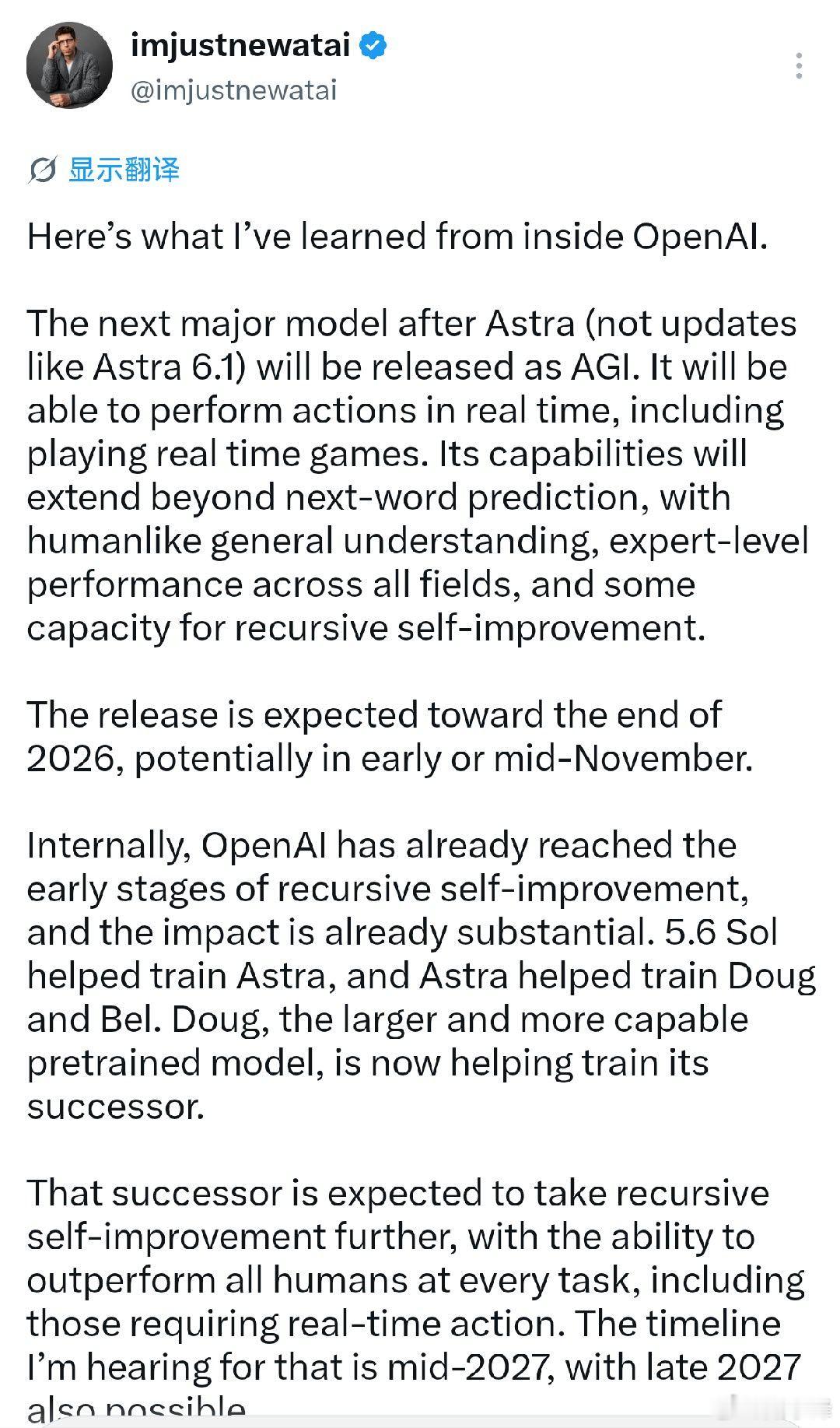 关于OpenAI下一代模型的爆料：

今天，   发帖称，从 OpenAI 内部获悉，Astra 之后的下一代主要模型预计在今年底推出，时间可能落在 11 月初或中旬。

按照他的描述，这一代模型将具备跨领域的专家级能力，能够实时执行动作，包括玩实时游戏，同时具备一定程度的递归自我改进能力。

但 ​