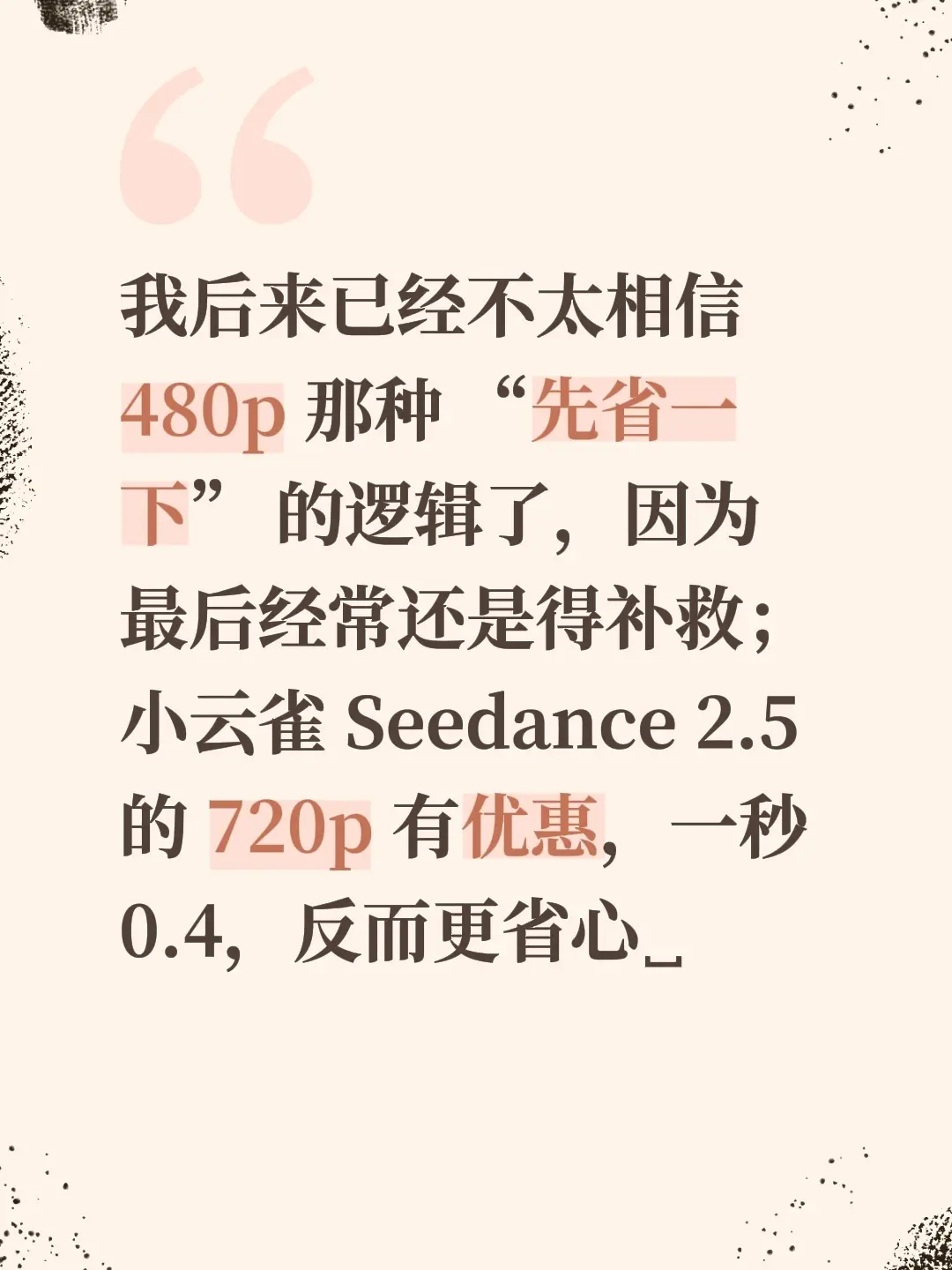 我后来已经不太相信 480p 那种 “先省一下” 的逻辑了，因为最后经常还是得补救；小云雀 Seedance 2.5 的 720p 有优惠，一秒 0.4，反而更省心seedance
