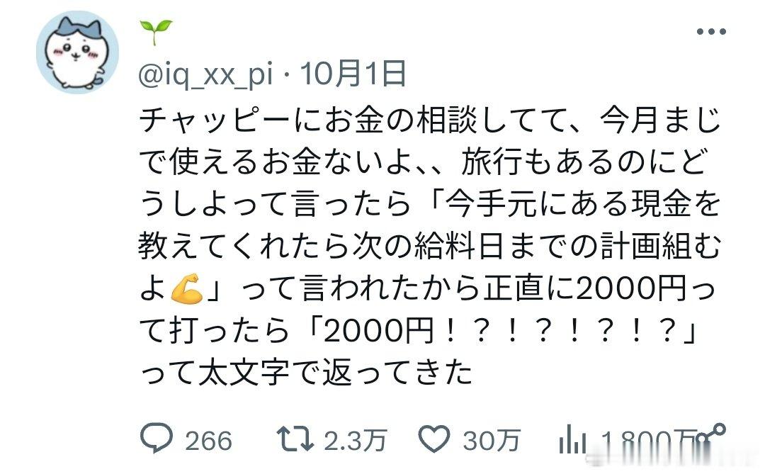 ​跟AI咨询财务状况，说这个月真的没钱可用了、而且还要去旅行可怎么办啊，结果它跟我说：“告诉我你现在手头有多少现金，我帮规划一下到下次发工资前的开销💪。” 于是我如实打出了“2000日元”，结果它直接用加粗大字回了一句：“2000日元！？！？！？！？” ​