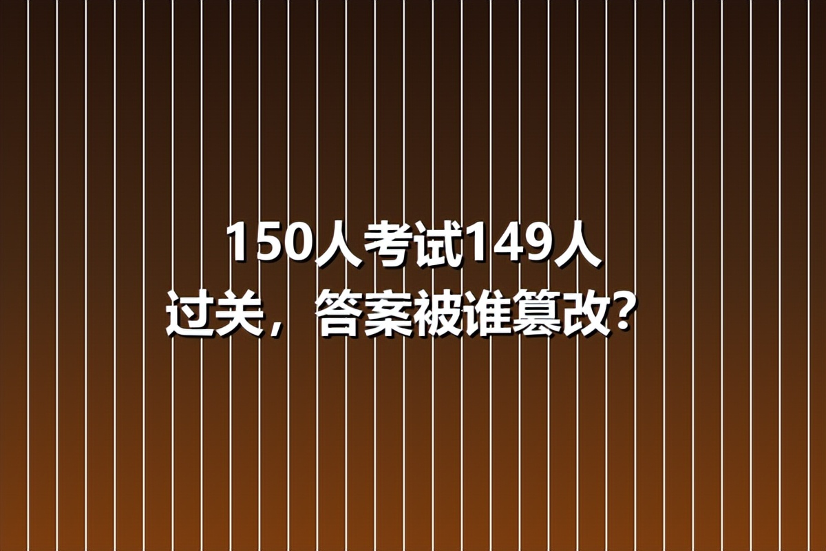 150人考试149人过关，答案被谁篡改？