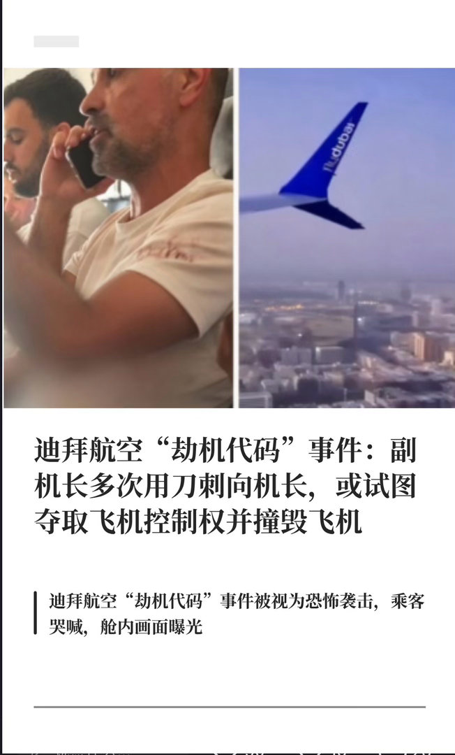 #迪拜航空确认航班发生事故#
迪拜航空FZ1073航班曾发出紧急遇险代码。
亲历乘客描述：
飞行途中机舱内传来尖叫声，客机驾驶舱门被打开，一名飞行员遭到刺伤，现场可见血迹。
随后乘客与机组人员合力，制服了另一名涉事飞行员。
航班当时触发紧急遇险信号，空中发生这种冲突十分罕见，航空安全再次引发 ​
