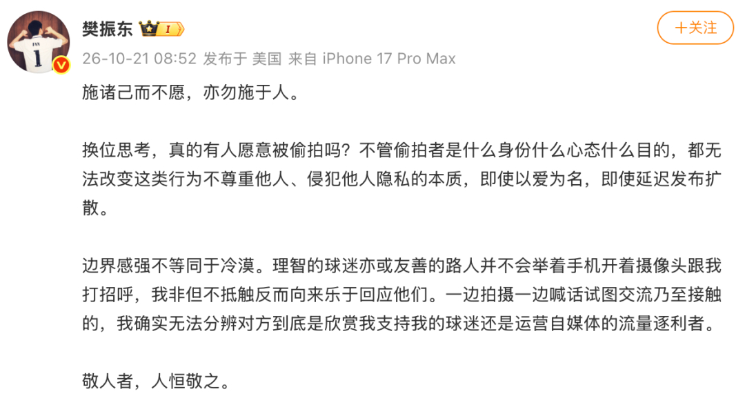 【#零度时评#：樊振东发文抵制偷拍：“敬人者人恒敬之”#以爱为名不能为镜头越界发通行证#】五年了，樊振东一直在对饭圈乱象说“不”，这次他把话直接挑明了：以爱为名，也不行！

10月21日，乒乓球运动员樊振东发文怒斥偷拍，引用“施诸己而不愿，亦勿施于人”，指出无论偷拍者身份、目的如何，偷拍都 ​
