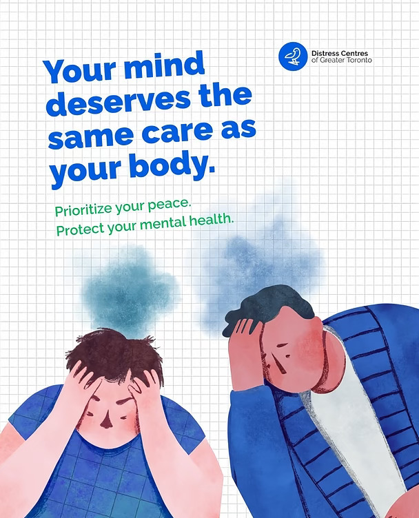 Your mind deserves the same care as your body.
	
Mental health is health. Taking time to care for your emotional well-being isn't a luxury, it's an essential part of living well. Whether you're feeling overwhelmed, isolated, anxious, or simply need someone to listen, support is available.
	
At Distress Centres of Greater Toronto (DCGT), we provide free, confidential, 24/7 emotional support, crisis intervention, and suicide prevention services ...