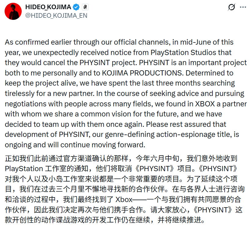 【小岛秀夫新作《PHYSINT》取消与索尼合作，将与XBOX继续推进】小岛秀夫已确认，《PHYSINT》正在与XBOX继续开发，此前PlayStation Studios于今年早些时候结束了与小岛工作室的合作。小岛表示，工作室花了三个月时间寻找新的合作伙伴，最终决定与XBOX合作推进该项目。小岛透露，PlayStation Studios在6 ​
