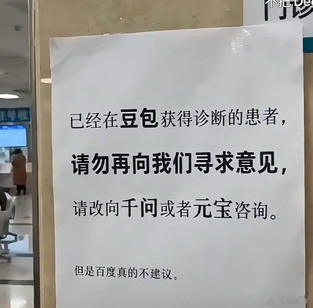 #门诊告示豆包诊断患者改问千问# 
门诊看到的搞笑告示段子：已经在豆包拿到诊断的患者，别再来找医生咨询，可以转去问千问或者元宝。百度真心不推荐😂

当个乐子看就行。AI只能做基础参考，绝对替代不了面诊。真有不舒服，还是要听线下医生的专业判断。 ​