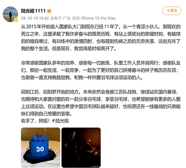 10月19日，中国男子羽毛球运动员陆光祖在社交平台发长文，正式宣布退出国家队。
 

从2015年推开国家队大门至今，他在这支队伍里摸爬滚打了整整11年。
 

选在自己28岁生日这天说再见，多少有点让人心里发酸。
 

很多平时不怎么深看羽毛球的人，可能只记得林丹、谌龙，或者现在的石宇奇，但凡是熬