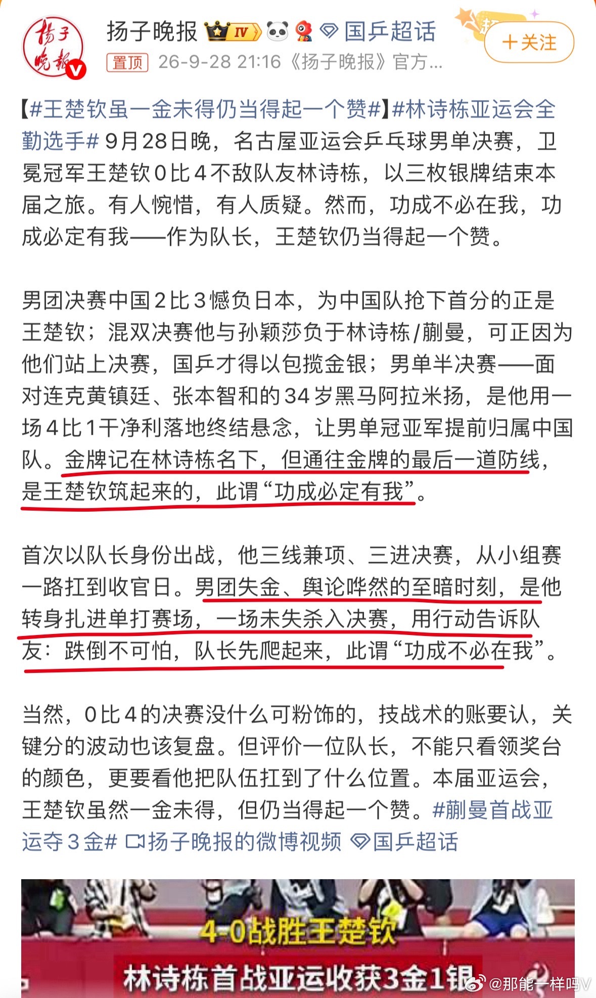#王楚钦虽一金未得仍当得起一个赞#
金牌记在林诗栋名下，但通往金牌的最后一道防线，是王楚钦筑起来的，此谓“功成必定有我”。

男团失金、舆论哗然的至暗时刻，是他转身扎进单打赛场，一场未失杀入决赛，用行动告诉队友：跌倒不可怕，队长先爬起来，此谓“功成不必在我”。

赞一个👍🏻
 ​