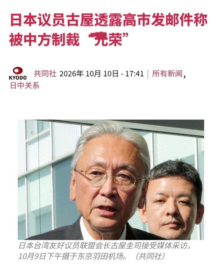 日本共同社：日本跨党派“日本台湾友好议员联盟”会长古屋圭司（自民党籍）10月9日透露，他在今年春季遭到中方制裁后收到首相高市早苗的邮件，其中称这是“非常光荣的制裁”。今年3月，中方宣布对屡次访问台湾的古屋圭司采取不准入境及冻结其在中国境内财产等制裁措施。 ​