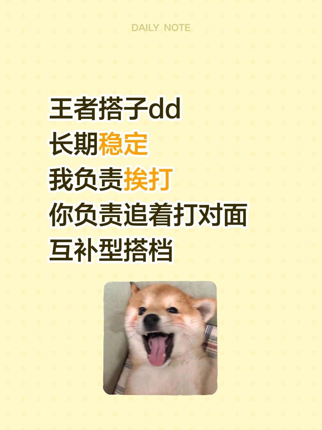 王者滴滴
王者搭子dd
长期稳定
我负责挨打
你负责追着打对面
互补型搭档游戏搭子 恋与王者求带创意文案玩法集