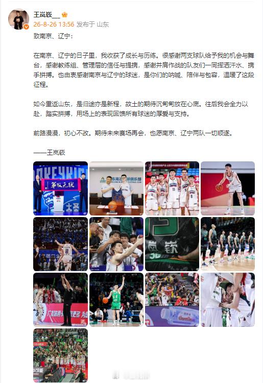 【#辽宁男篮感谢王岚嵚#】#王岚嵚官宣回归山东男篮# 8月26日，发文感谢王岚嵚，称“两年前的夏天，你以租借身份加盟……感谢你为辽篮大家庭带来的每一份能量。无论未来身在何方，辽篮永远是你的家。”随后发文告别南京和辽宁：“如今重返山东，是归途亦是新程 ​