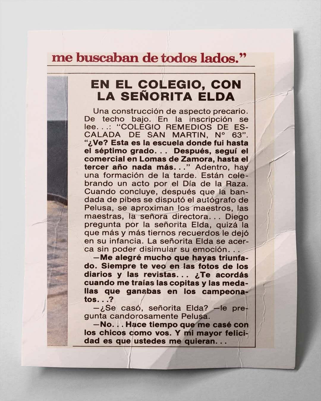 1978年9月21日，17岁的马拉多纳回到母校看望小学老师们，与他最喜爱的老师交流。——阿根廷老牌足球杂志Revista Goles。这样温暖的老师，绝大多数人没机会遇到，难怪迭戈记挂着她。

在学校，与埃尔德小姐。
一栋外观简陋的建筑，屋顶低矮。标牌上写着：“圣马丁雷梅迪奥斯·德·埃斯卡莱达学校，63号” ​