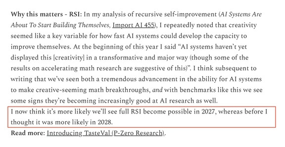 Anthropics 的 Jack Clarke 已经调整了他对 RSI 的时间表，并将它的到来提前；他认为“完整的 RSI 很可能在 2027 年成为可能，而之前我认为更可能是在 2028 年”。
	
再说一次，2027 年将是万物将永远发生剧烈变化的一年。2026 年将是最后一个“正常”年，尽管现在已经没有什么感觉是正常的了。
#howto用AI抢救一切 #文献 #英文期刊 #文献阅读 #论文 #参考文献 #sci #英文写作 #文献综述 #国际
