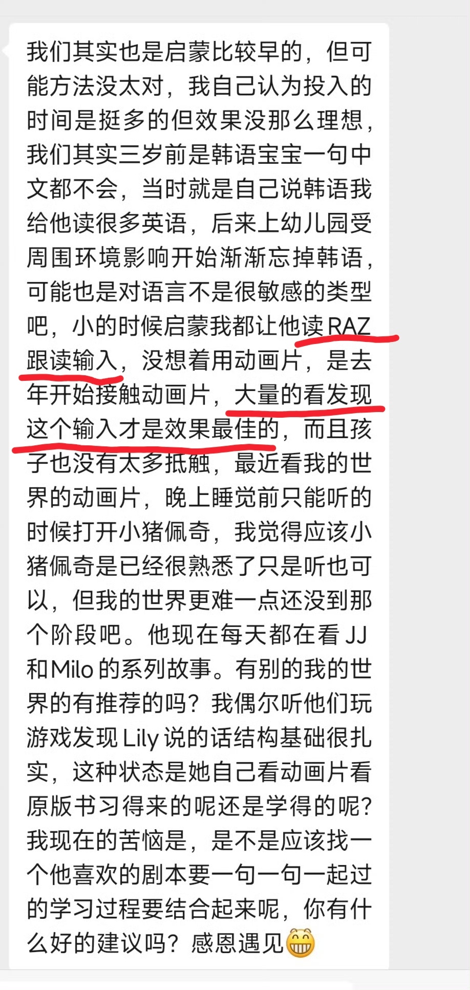 英语口语输出也是同样的道理。

我看很多人喜欢让孩子跟读、指读、认读英语的绘本或者书籍，来作为英语的启蒙或者叫练习口语。

我从来没干过这事。

因为孩子还没到认识英语单词的时候，他没有这个需求，你强迫他开口，基本上达不到你想要的效果。

胖花的口语我从来没有强迫过她开口。

好吧，之前流 ​
