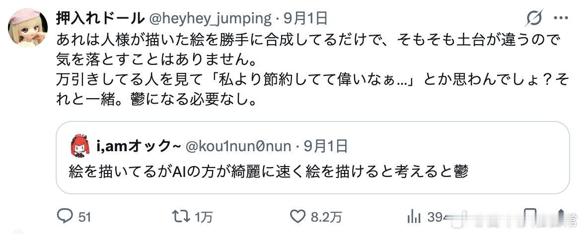 日本网友：一想到自己费劲画画，AI却画得又漂亮又快，就觉得很抑郁。

网友回复：那不过是擅自把别人画的图拿来合成而已，本来基础就不同，没必要因此灰心。
就好比你看到小偷也不会想“他比我还会省钱，好厉害啊……”对吧？跟那个一样。没必要抑郁。 ​