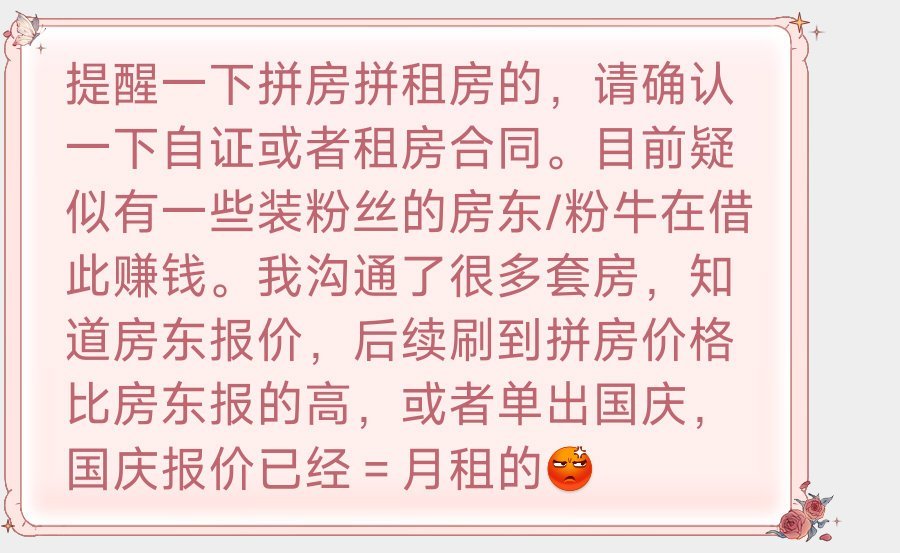 【12929】提醒
提醒一下拼房拼租房的，请确认一下自证或者租房合同。目前疑似有一些装粉丝的房东/粉牛在借此赚钱。我沟通了很多套房，知道房东报价，后续刷到拼房价格比房东报的高，或者单出国庆，国庆报价已经＝月租的

#华晨宇量变临界点# hcy #2026华晨宇火星演唱会# HCY ​