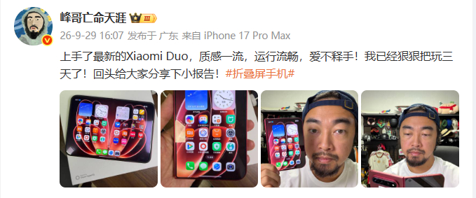 【#峰哥把小米18Fold叫做小米Duo#】#峰哥上手小米中折叠# 9月29日消息，今日峰哥亡命天涯发文称：上手了最新的Xiaomi Duo，质感一流，运行流畅，爱不释手！我已经狠狠把玩三天了！回头给大家分享下小报告！
据图片显示，峰哥手中的折叠手机为小米 18Fold，并非Xiaomi Duo。对于峰哥把小米 18Fold称为Xi ​