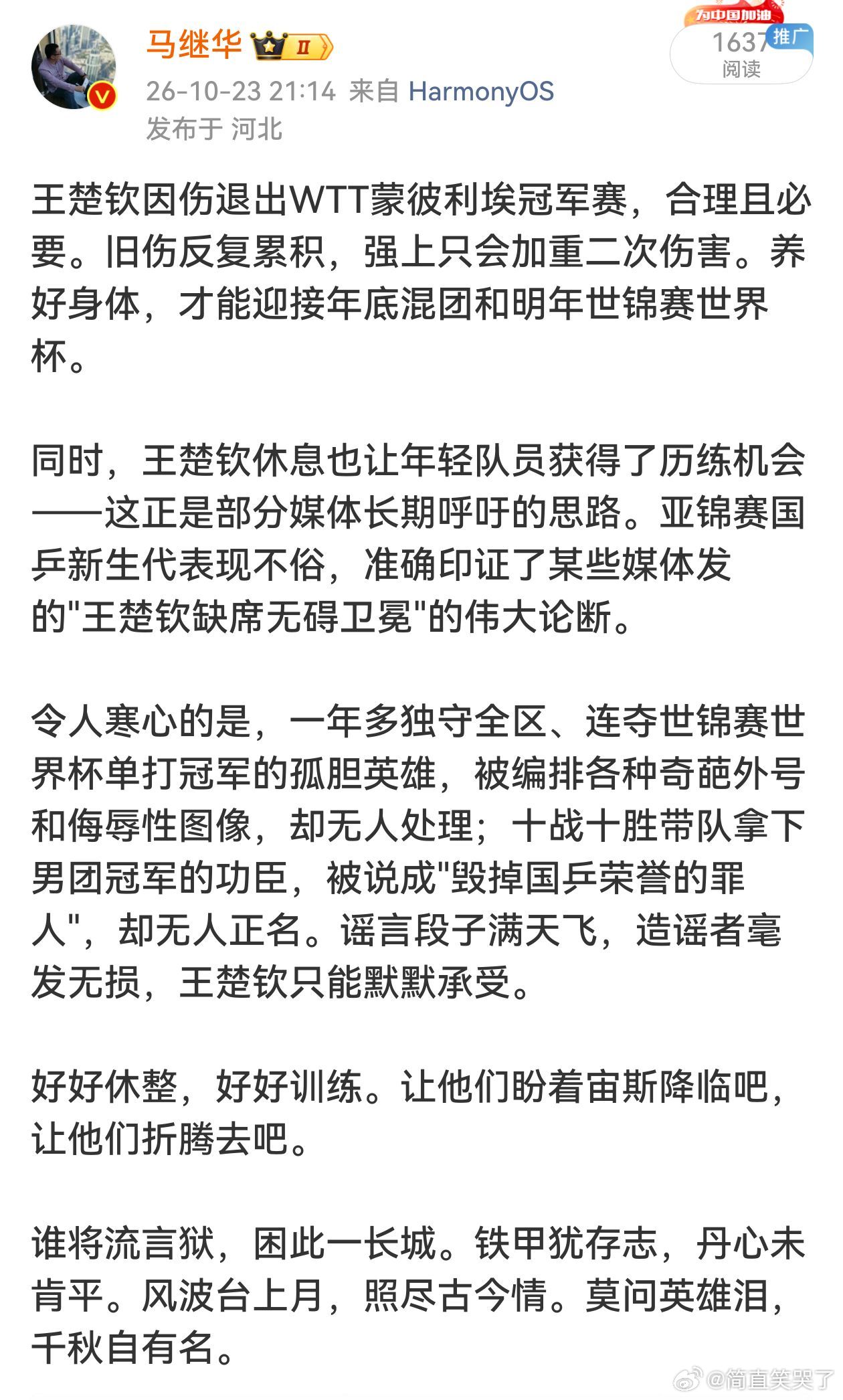 马继华为王楚钦退赛发声：王楚钦因伤退出WTT蒙彼利埃冠军赛，合理且必要。

同时，王楚钦休息也让年轻队员获得了历练机会——这正是部分媒体长期呼吁的思路。

令人寒心的是，一年多独守全区、连夺世锦赛世界杯单打冠军的孤胆英雄，被编排各种奇葩外号和侮辱性图像，却无人处理；十战十胜带队拿下男团 ​