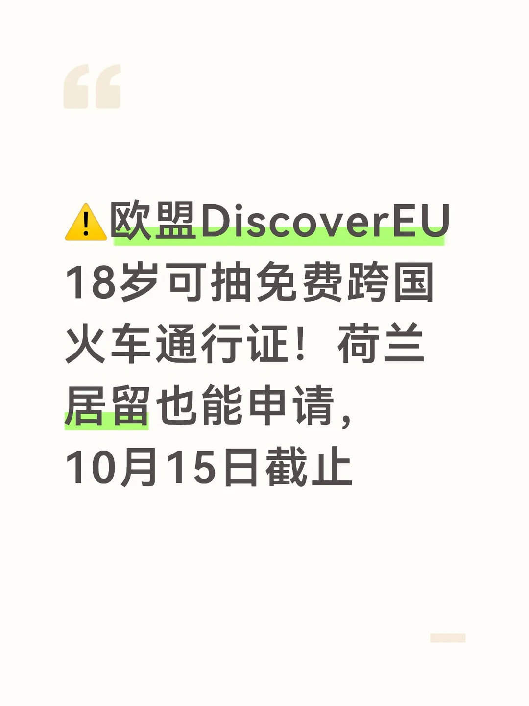 欧盟Erasmus+旗下青年项目DiscoverEU新一轮申请已经开启，符合条件的18岁年轻人有机会获得欧洲跨国交通通行证，游历欧洲多国，该项目每年分为春季、秋季两轮抽签，申请不等于100%拿到名额，为抽签制 。
	
📅申请时间
本轮秋季申请：
开放：10月1日 12:00（布鲁塞尔中欧时间CET）
截止：10月15日中午12点（布鲁塞尔CET），逾期不再受理 。
	
✅报名硬性条件
1. 出生日期必须在 2008‑01‑01 至 2008‑12‑31（包含起止日期）；
​
2. 为欧盟成员国，或是Erasmus+关联国家（冰岛、挪威、土耳其、北马其顿、塞尔维亚、列支敦士登）的公民，或是拥有合法居留。👉在荷兰持有有效居留、出生年份匹配的年轻人满足报名门槛。
​
3. 提交身份证、护照或者居留许可编号，同意项目声明。
​
4. 支持组队报名：最多5人为一组（组长+最多4名好友），全部组员都要符合资格，仅组长需要完成线上小测验，组员使用组长的申请码提交个人申请表 。
🎁抽中后权益...