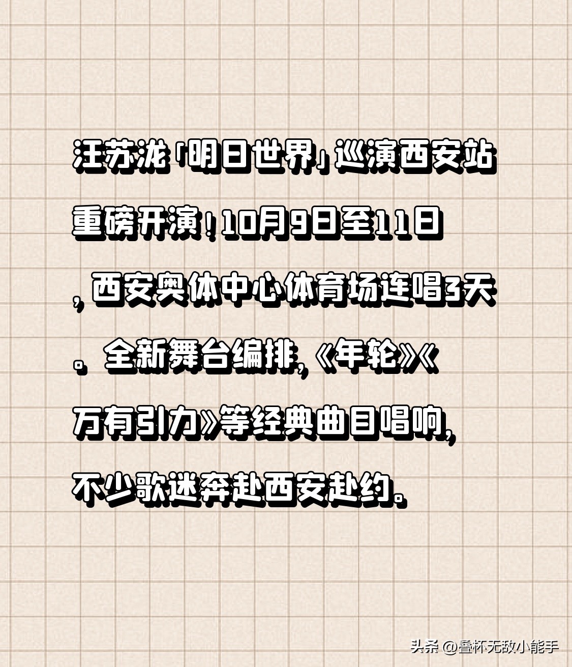汪苏泷「明日世界」巡演西安站热热闹闹重磅开演，现场的欢呼声几乎要把奥体中心的顶棚掀翻。10月9日至11日，他在西安奥体中心体育场连唱整整3天，连场的热情几乎要把深秋的西安烘得发烫。
全新的舞台编排满是巧思，《年轮》《万有引力》等大家熟到能跟着哼完全曲的经典曲目接连唱响，台下的大合唱声浪一浪高过一浪，