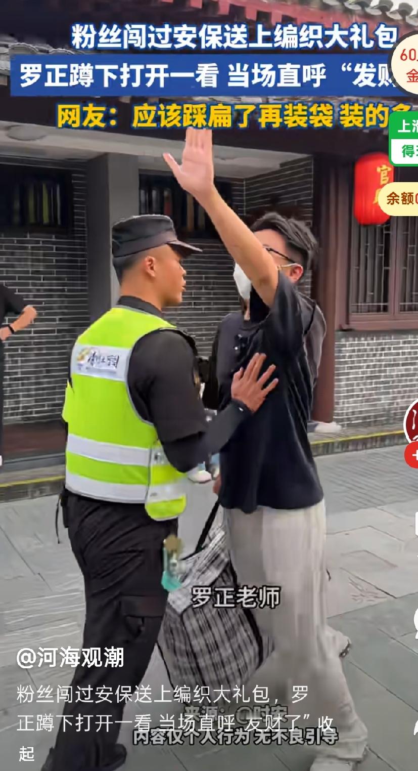 最近，演员罗正空降开封清明上河园。
因为他自爆银行卡余额4800，“穷”出圈。
园区里，他的一位男粉丝拎着一编织袋“礼物”闯过安保，送到罗正面前。
跟罗正说：不是他一个人收集的，是粉丝们一起送给他的。
罗正很感激，跟粉丝激动握手，蹲下，和粉丝一起拉开编织袋上的拉链，里面是满满的矿泉水空瓶。
罗正激动