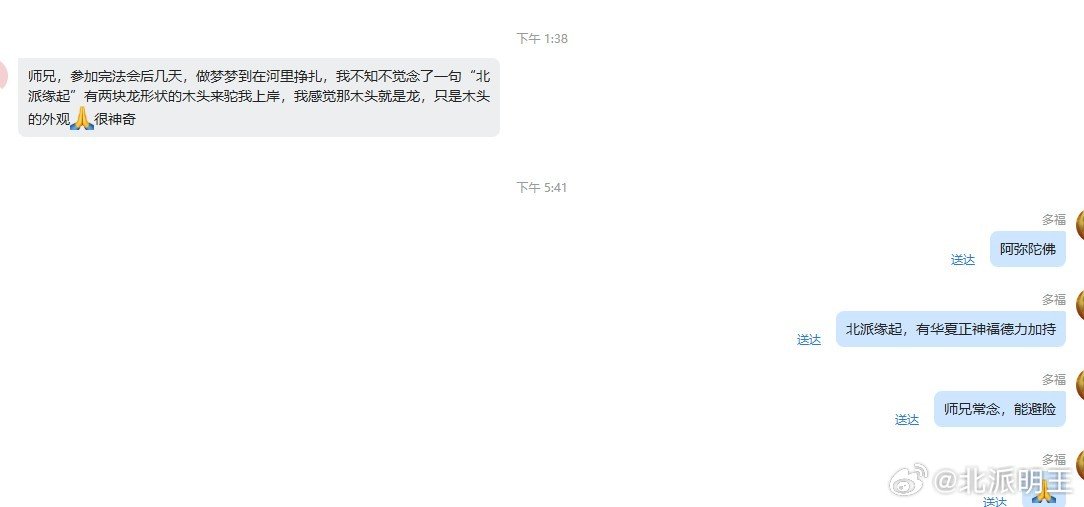 9月2日北派实时，北派缘起顺天道，祭祖拜神鬼神敬。
有铁粉参加北派中元节祭祖法会，昨天，铁粉高兴反馈：
参加完法会后几天，做梦梦到在河里挣扎，我不知不觉念了一句“北派缘起”，有两块龙形状的木头来驼我上岸，我感觉那木头就是龙，只是木头的外观，很神奇！ ​