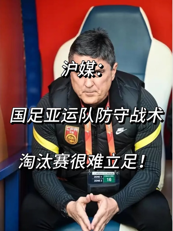 沪媒：国足亚运队防守战术淘汰赛很难立足！