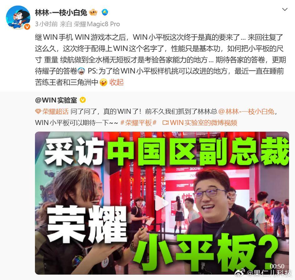 荣耀中国区智慧生活业务部部长今日在微博宣布，继 WIN 手机 WIN 游戏本之后，WIN 小平板这次终于是真的要来了

“来回往复了这么久，这次终于配得上 WIN 这个名字了，性能只是基本功，如何把小平板的尺寸重量续航做到全水桶无短板才是考验各家能力的地方... 期待各家的答卷，更期待耀子的答卷 PS：为了 ​