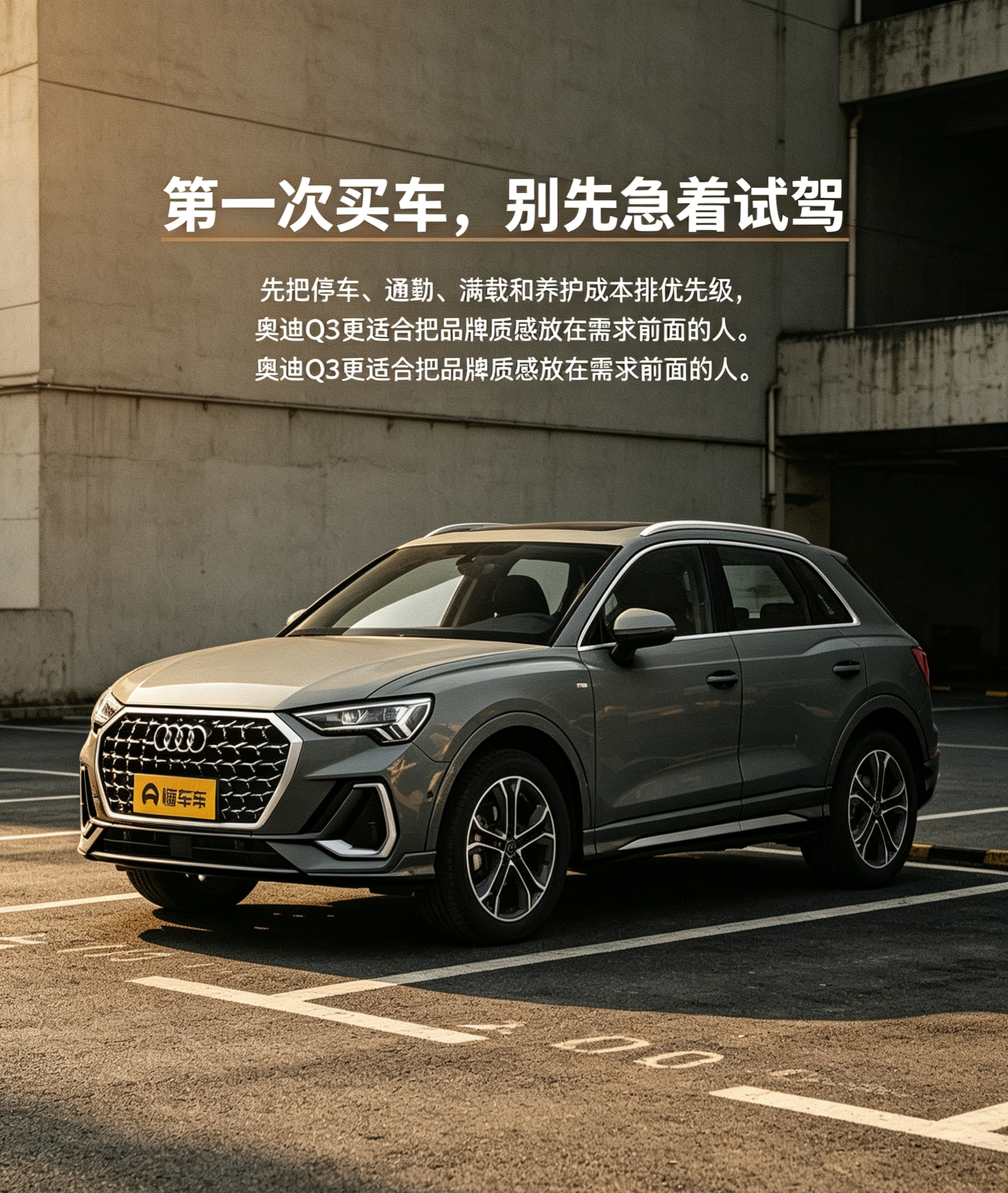 第一次买车看奥迪Q3，别先被“豪华品牌”带偏。它的优势是车身灵活、城市好停、品牌感和驾驶氛围比较突出，适合通勤为主、后排不常坐满的人。但它不是所有人的第一台车：常满载、重视后排空间和低养护成本，就需要谨慎。所以，买之前先排需求：停车方便排第一，还是空间排第一？品牌质感排第一，还是长期费用排第一？想清