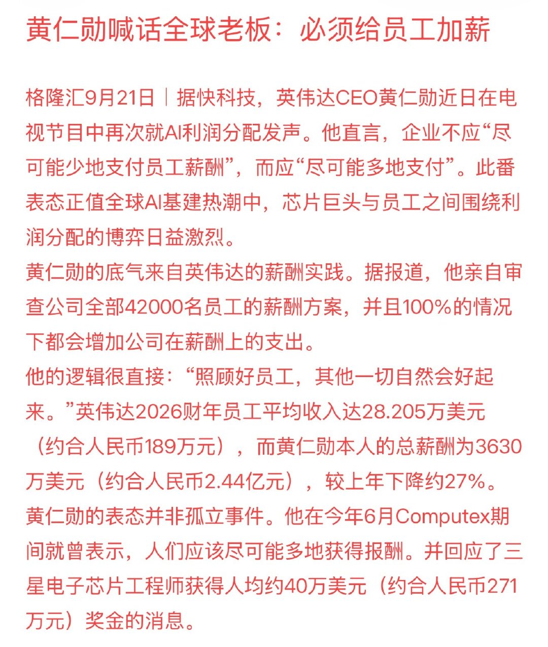 【黄仁勋喊话全球老板：必须给员工加薪】

黄仁勋的表态并非孤立事件。英伟达2026财年员工平均收入达28.205万美元（约合人民币189万元），而黄仁勋本人的总薪酬为3630万美元（约合人民币2.44亿元），较上年下降约27%。 ​