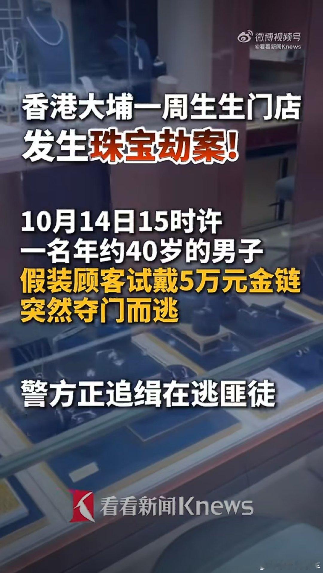 #香港周生生发生珠宝劫案#
这种情节我还以为只在影视剧里才有。嫌疑人伪装成顾客趁机抢走金饰，想想店员当时得多慌，坐等后续通报。 ​