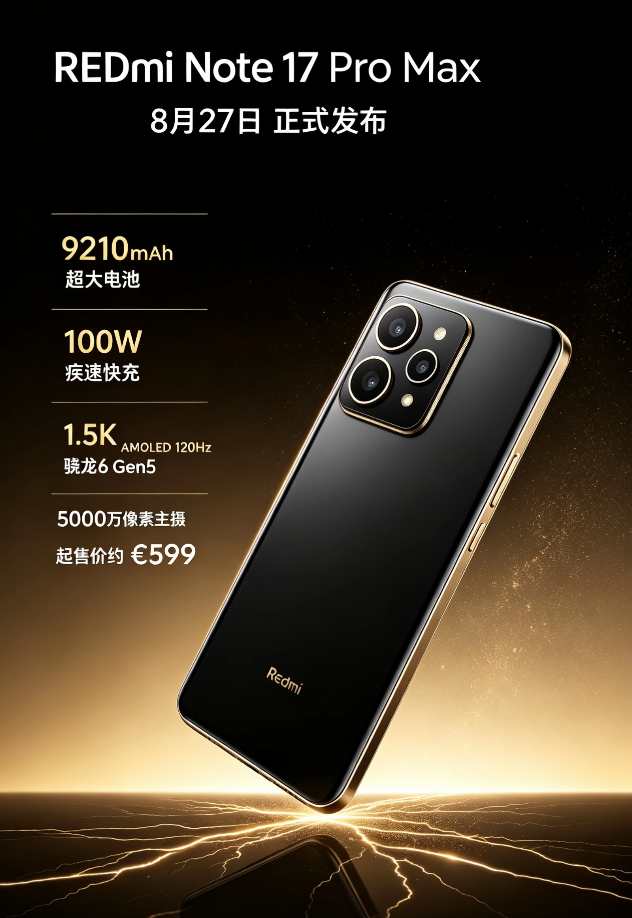 REDMI Note 17 Pro Max（8月27日发布）

小米日本官方8月17日宣布，REDMI Note 17 Pro Max 5G将于8月27日正式发布。这将是小米首款万级电池手机，爆料称配备9210mAh（国内版或达10100mAh）电池+100W快充。6.83英寸1.5K AMOLED