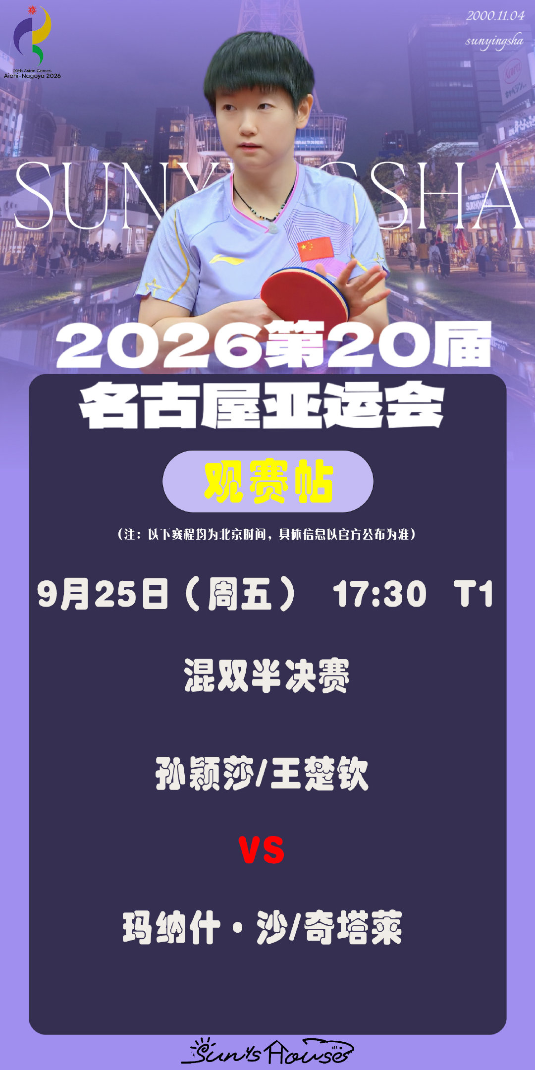 #孙颖莎#  🏓#名古屋亚运会# 
【9月25日混双半决赛观赛帖】

赛制：7局4胜
对阵：孙颖莎/王楚钦🇨🇳vs玛纳什·沙/奇塔莱🇮🇳
时间：2026年9月25日 不早于17:30
球台：T1
观赛渠道：央视频等

#孙颖莎2026比赛加油# ​