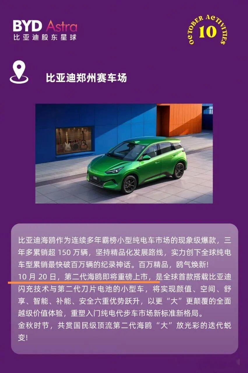 比亚迪官宣第二代海鸥10月20日上市，入门纯电迎来全面革新
 
比亚迪正式官宣，第二代海鸥将于10月20日，在郑州赛车场举办上市发布会。作为连续多年领跑小型纯电市场的爆款车型，初代海鸥上市三年多累计销量突破150万辆，创下全球纯电车型最快破百万的销量纪录。如今换代车型重磅登场，以颜值、空间、舒适、智
