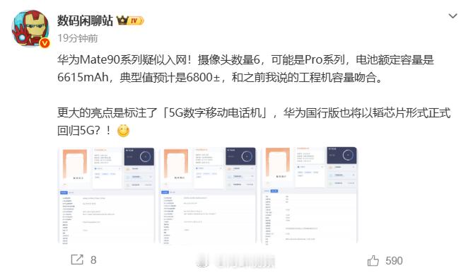 【#华为Mate90系列疑似入网#】9月3日消息，今日博主数码闲聊站曝料称，华为 Mate90 系列机型已疑似通过入网认证。据入网信息显示，该机型摄像头数量标注为6个，博主结合机身尺寸判断，该机型或为Mate90 Pro版本。博主透露电池额定容量是6615mAh，典型值预计是6800±，与其之前说的工程机容量吻合。

本 ​