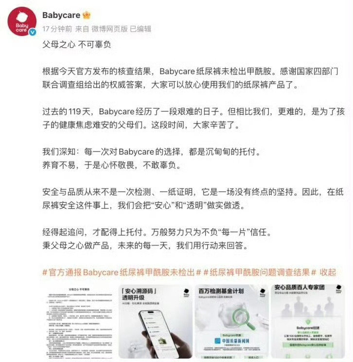 #官方通报Babycare纸尿裤甲酰胺未检出#官方通报还了Babycare一个清白。四部门联合调查组对全国168家企业全面抽检，368批次成品和32批次分部位样品均未检出甲酰胺。Babycare回应感谢国家联合调查组给出的权威答案，大家可以放心用了。#Babycare感谢国家联合调查组# ​