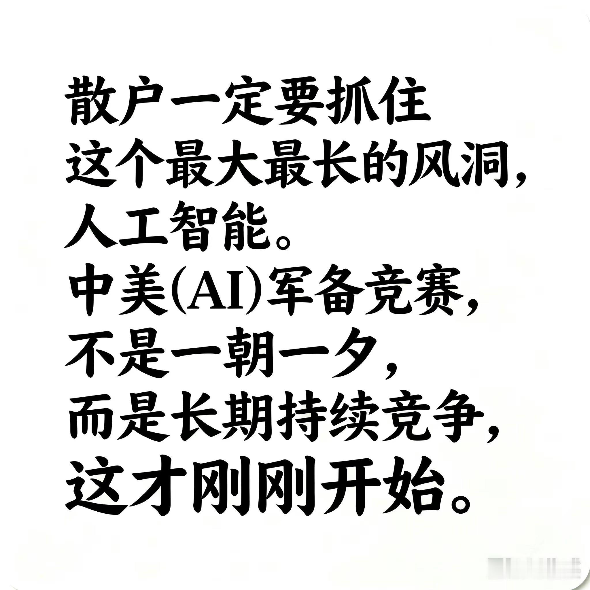 散户一定要抓住这个最大最长的风洞（人工智能），中美军备（AI）竞赛不是一朝一夕，而是长期持续竞争下去，这才刚刚开始

股票 投资