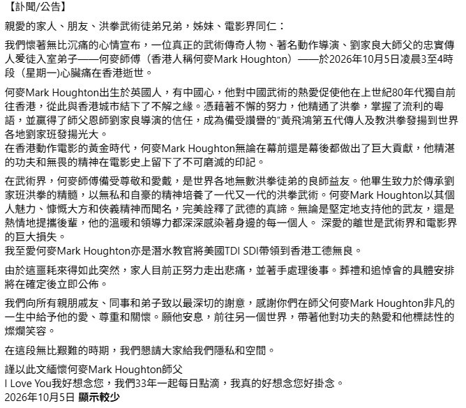 【#何麦讣告##何麦是黄飞鸿第五代传人#】10月5日凌晨，香港影坛与武术界传来悲痛消息。80年代知名动作电影龙虎武师、洪拳宗师刘家良入室弟子何麦（Mark Houghton）因突发心脏病在香港离世，享年64岁。其家人当日通过社交账号发布讣告，确认他于凌晨3至4时逝世，葬礼安排将稍后公布。

刘家良遗孀翁静晶 ​