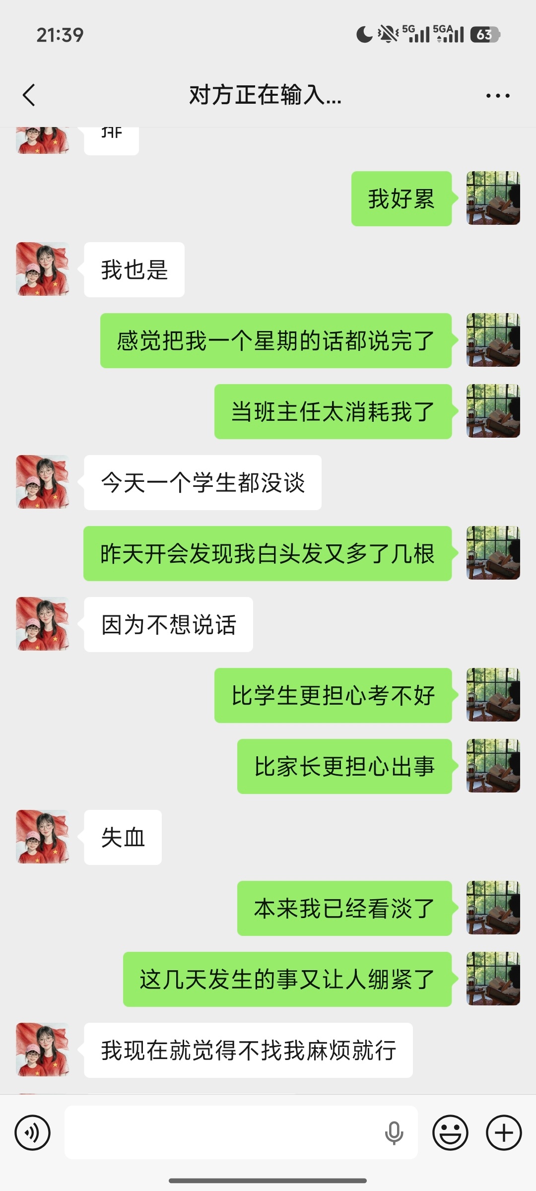 当班主任真的是对我的极致的消耗，真是累得说不出话来，感觉和学生谈话把我几天的话都说完了。比学生更担心考不好，比家长更担心出事，本来已经极力转移重心看淡工作了，麻烦事情又一件件砸过来，不得不又把弦绷紧。没有时间去消化痛苦、悲伤，只能麻木地处理一件件事情，个人情感也无处安放。我在这里 ​