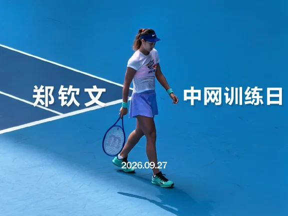 中网训练进行时——沉浸式感受郑钦文