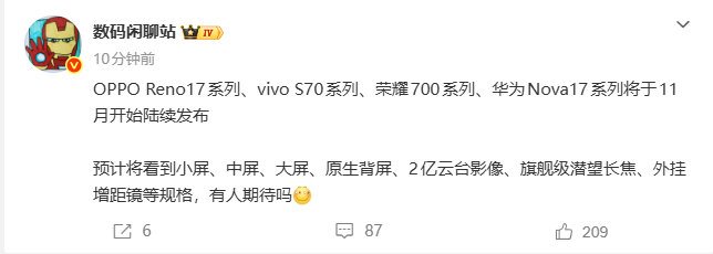 #数码闲聊站爆料11月新机潮##曝OPPOVIVO荣耀华为11月上新#10月24日，数码闲聊站发文称：OPPO Reno17系列、vivo S70系列、荣耀700系列、华为Nova17系列将于11月开始陆续发布
预计将看到小屏、中屏、大屏、原生背屏、2亿云台影像、旗舰级潜望长焦、外挂增距镜等规格，有人期待吗？ ​