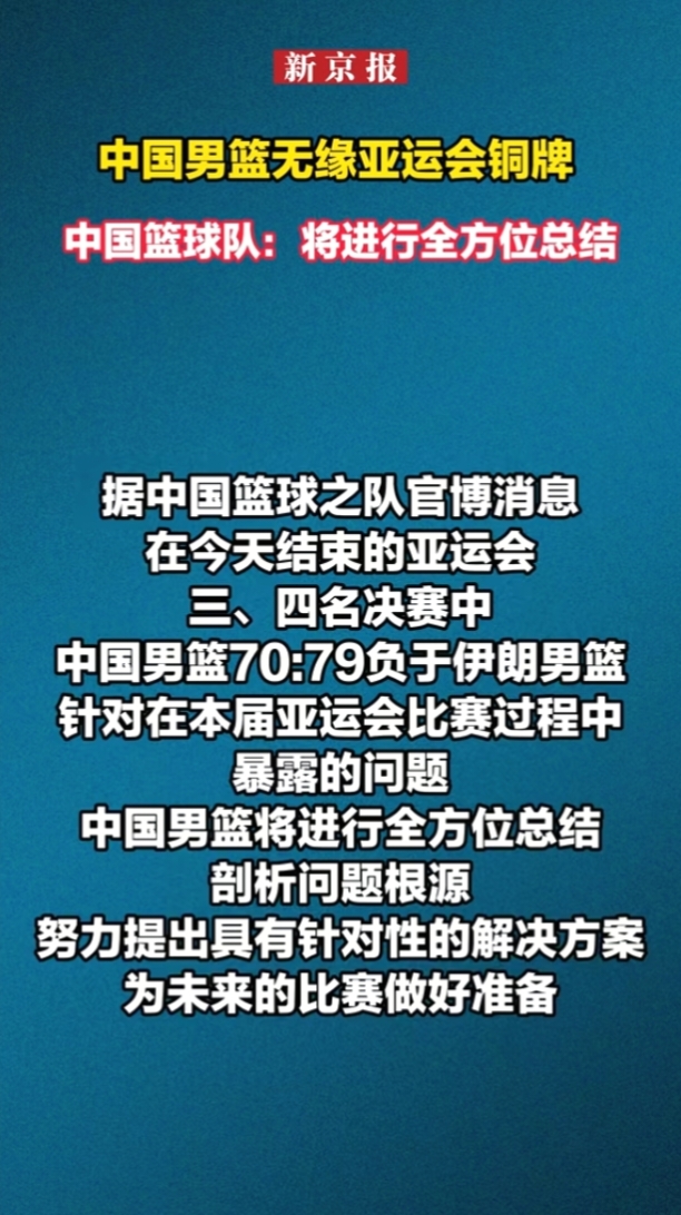 中国男篮创亚运历史第二差战绩！官方深夜发声：将全方位总结，剖析问题根源

中国男篮的这个夏天，以一种让人心寒的方式画上了句号。

9月20日，名古屋亚运会男篮铜牌战，中国队70比79不敌伊朗队。第四名，无缘领奖台。这是中国男篮亚运会历史第二差战绩，仅次于2014年仁川亚运会的第五名。

而更扎心的，