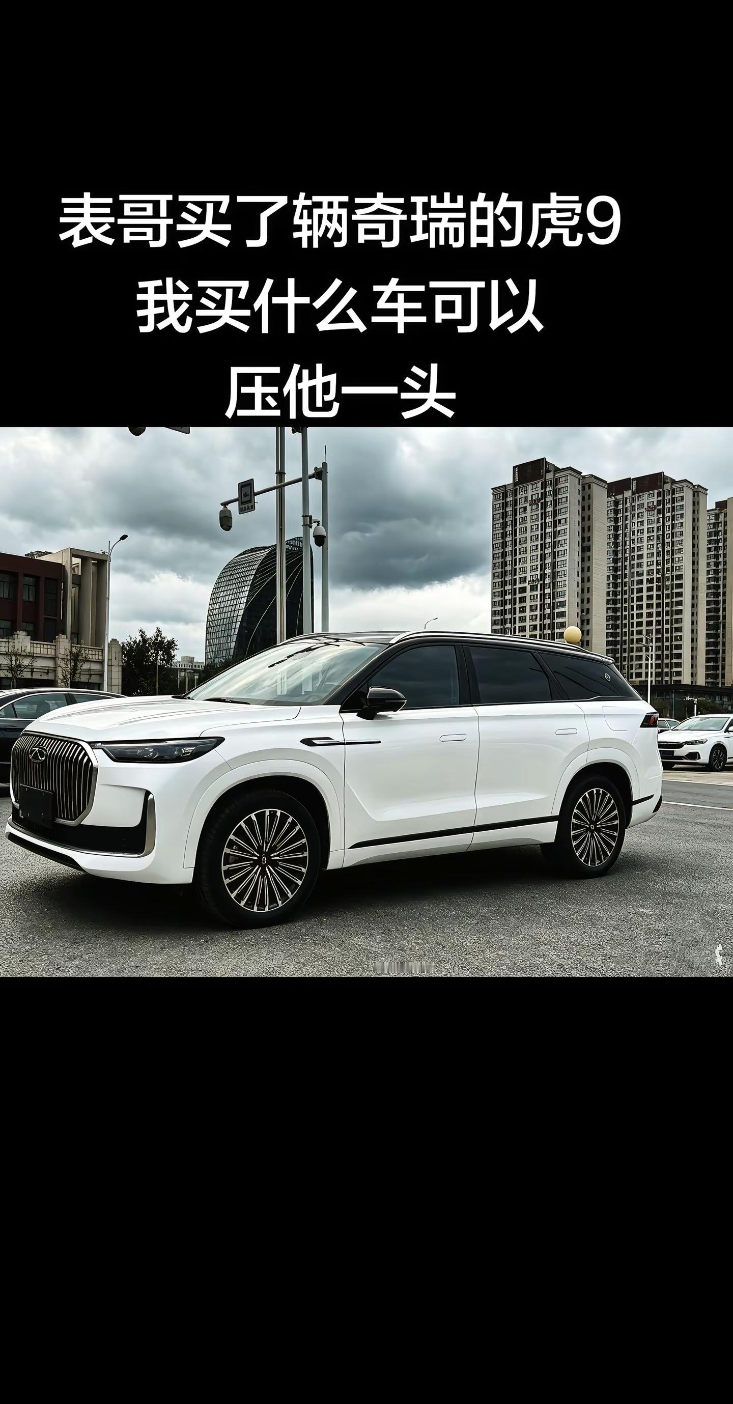 表哥刚入手了奇瑞的虎9，我该选什么车才能压他一头瑞虎9