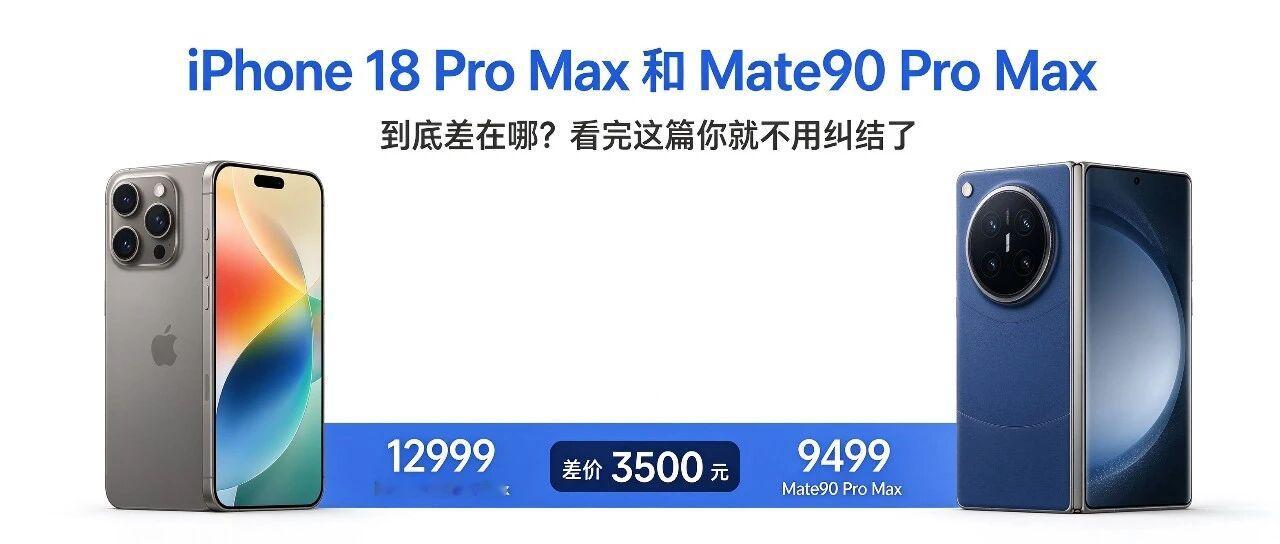 iPhone 18 Pro Max 和 Mate90 Pro Max，差在哪？看完这篇你就不用纠结了