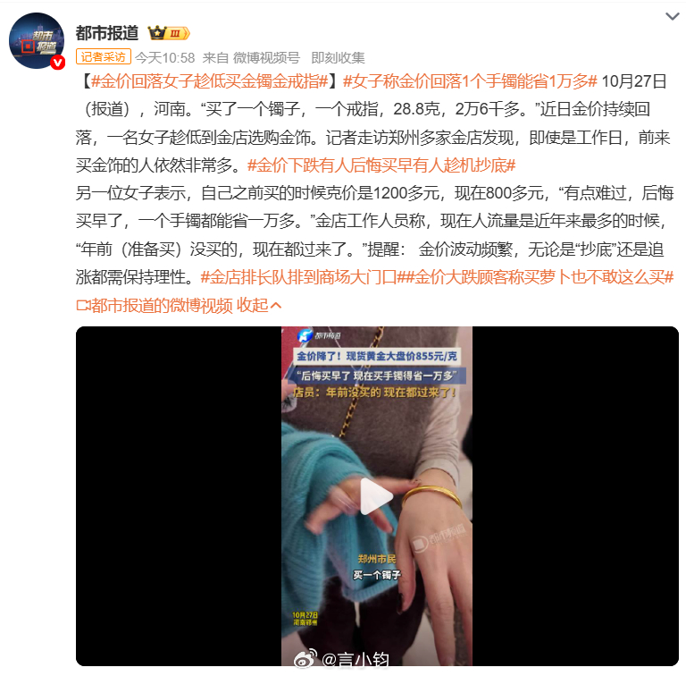 #金价回落女子趁低买金镯金戒指#近日金价持续回落，郑州各大金店客流量暴涨。不少市民趁金价下调选购金饰，有市民 2 万 6 千多元入手金镯与金戒指；也有早前高价入手黄金的市民感慨，如今一个手镯就能省下一万余元。门店工作人员表示，近期到店人数为近年最高。金价波动频繁，不管是想 “抄底” 还是跟 ​