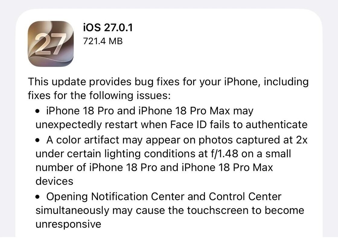 iOS 27.0.1 主要修复了三个问题：

* 18 Pro 系列 Face ID 认证失败可能导致重启
* 18 Pro 系列 2× 拍照部分场景出现色彩伪影
* 同时拉出通知中心和控制中心可能导致屏幕卡死

另外小组件导致卡死闪屏的Bug还存在
#ios27.0.1发布# ​