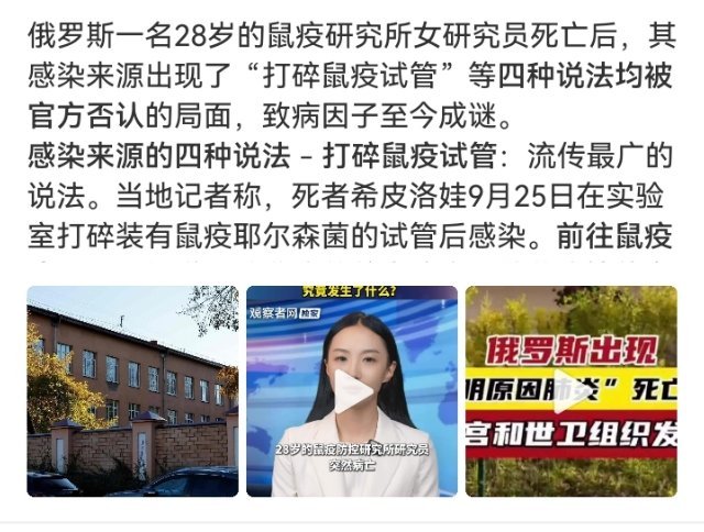 #俄研究员死亡感染来源说法不一#

俄防鼠疫研究所女员工死亡，感染来源说法不一。俄方写"不明原因肺炎"，网传"打碎肺鼠疫试管"，母亲不认这个说法，世卫说信息不够没法判断。到底怎么感染的，目前没有统一结论。 ​