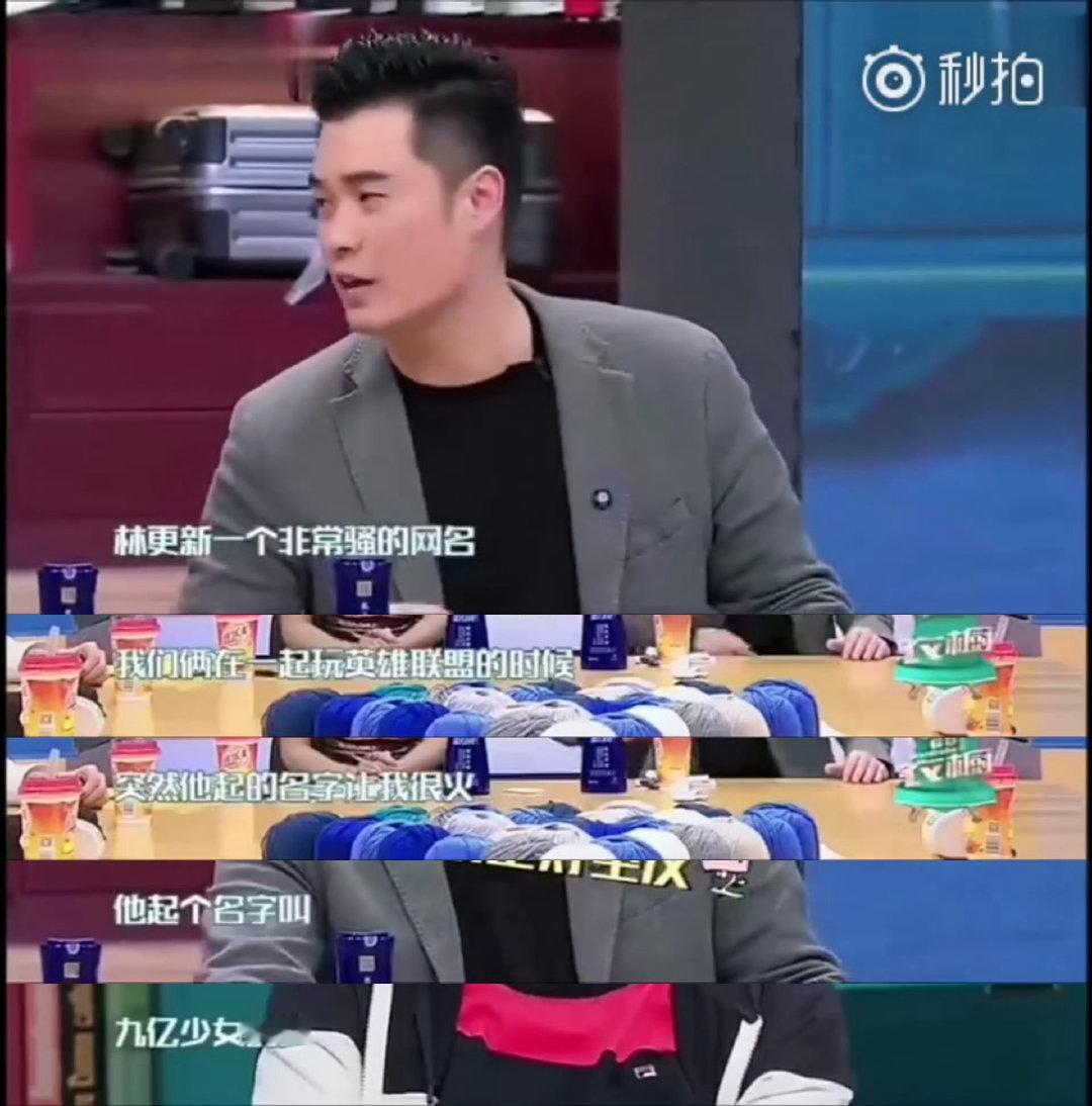 #九亿少女的梦#  林更新一个非常骚的网名
                       我们俩在一起玩英雄联盟的时候
                               突然他起的名字让我很火
                               他起个名字叫
                               “九亿少女的梦” ​