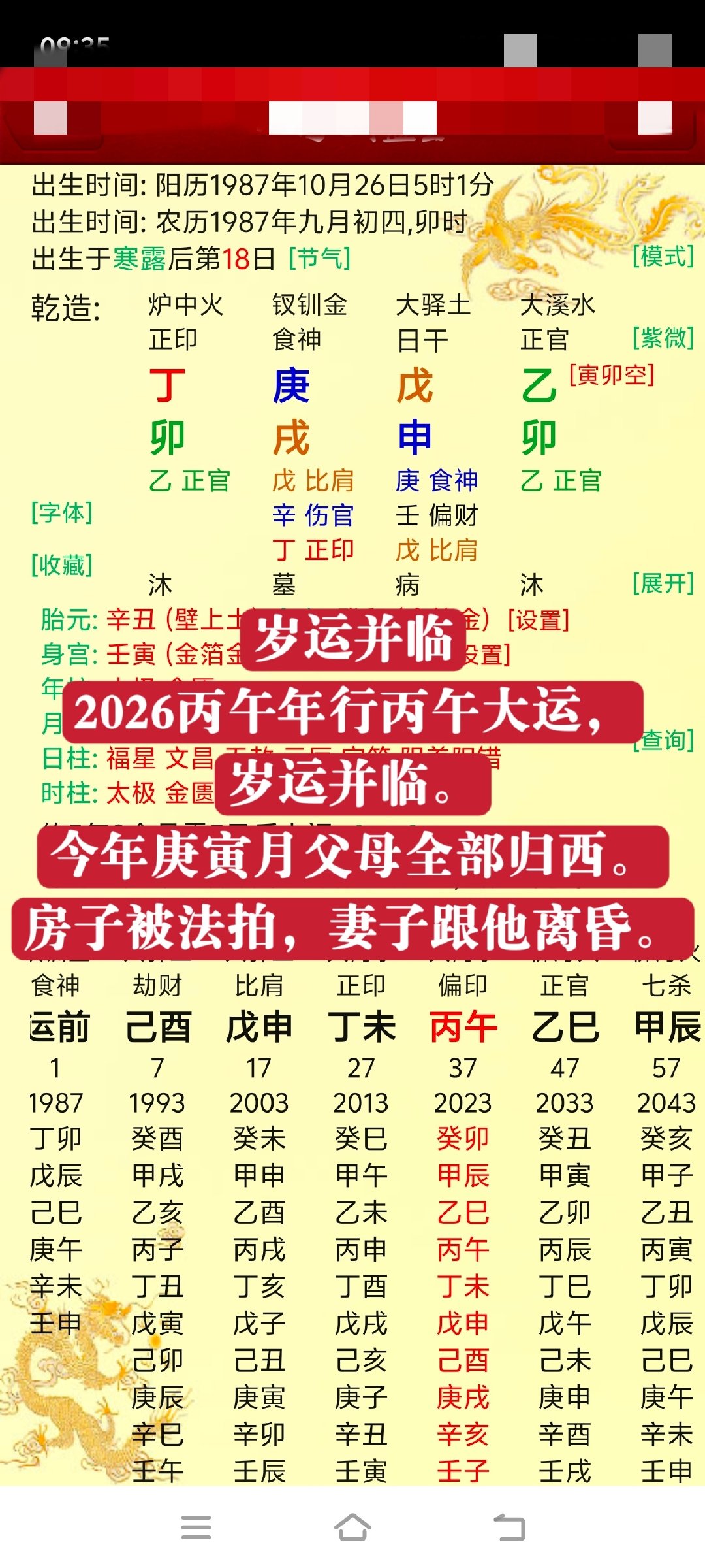 岁运并临

2026丙午年行丙午大运，
岁运并临。
今年庚寅月父母全部归西。
房子被法拍，妻子跟他离昏。
​
​一切的原因都是因为命主在2024甲辰年用房子抵押去借了高利贷赌博，钱财全部输光了，房子被法拍，父母被气死了，妻子跟他离婚了。 ​