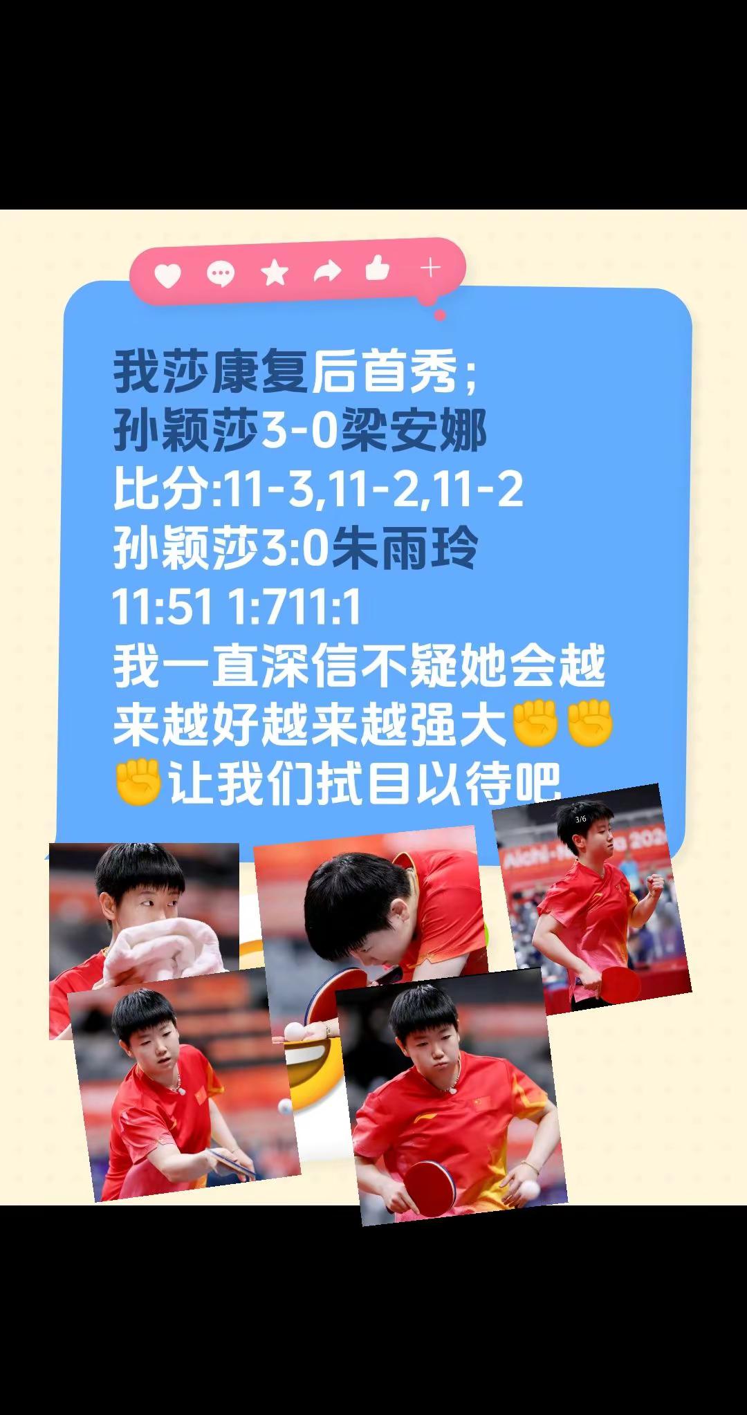 我莎康复后首秀；孙颖莎3-0梁安娜比分:11-3,11-2,11-2 孙颖莎3:0朱雨玲11:51 1:711:1我一直深信不疑她会越来越好越来越强大✊✊✊让我们拭目以待吧